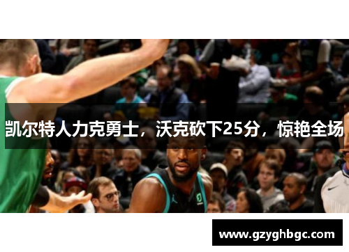 凯尔特人力克勇士，沃克砍下25分，惊艳全场