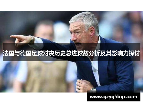 法国与德国足球对决历史总进球数分析及其影响力探讨