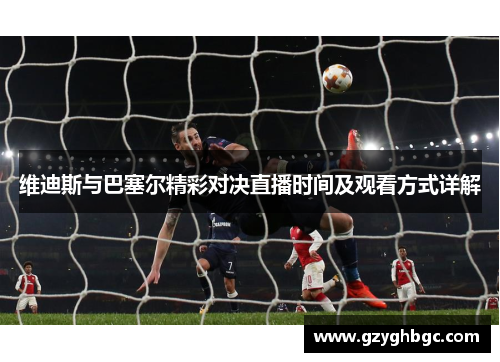 维迪斯与巴塞尔精彩对决直播时间及观看方式详解